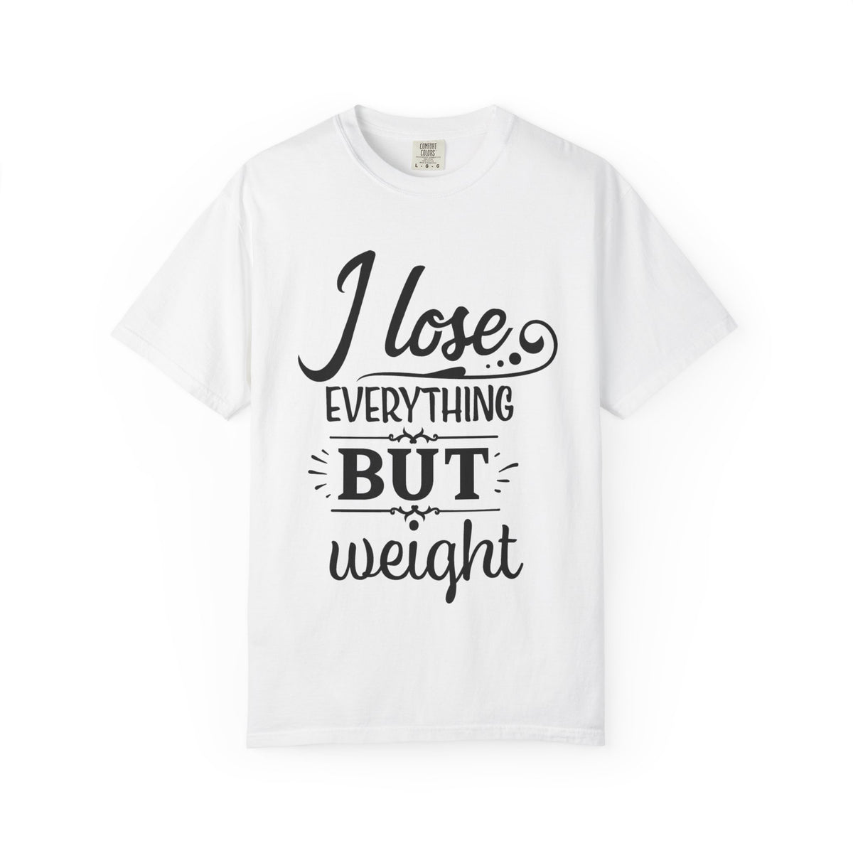 I Lose Everything But Weight T-Shirt — Funny Sarcastic Weight-Loss Quote Tee