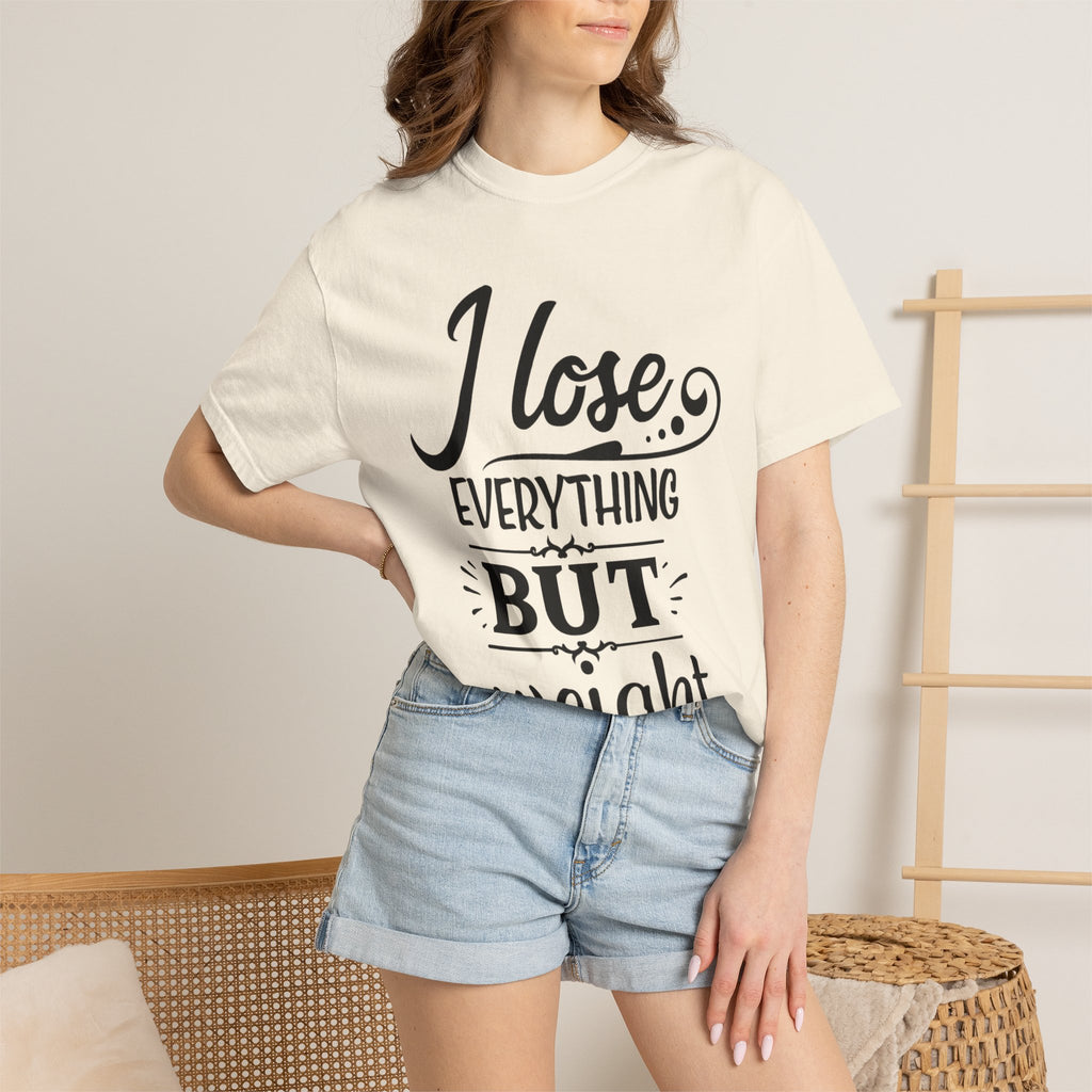 I Lose Everything But Weight T-Shirt — Funny Sarcastic Weight-Loss Quote Tee
