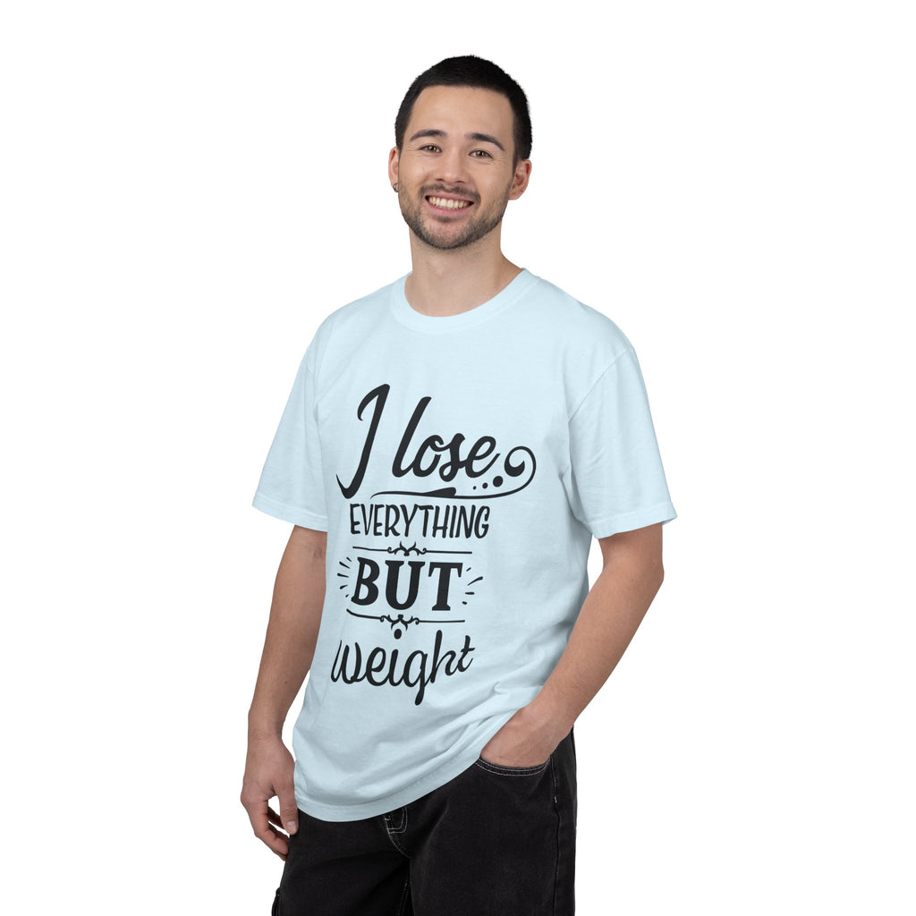 I Lose Everything But Weight T-Shirt — Funny Sarcastic Weight-Loss Quote Tee