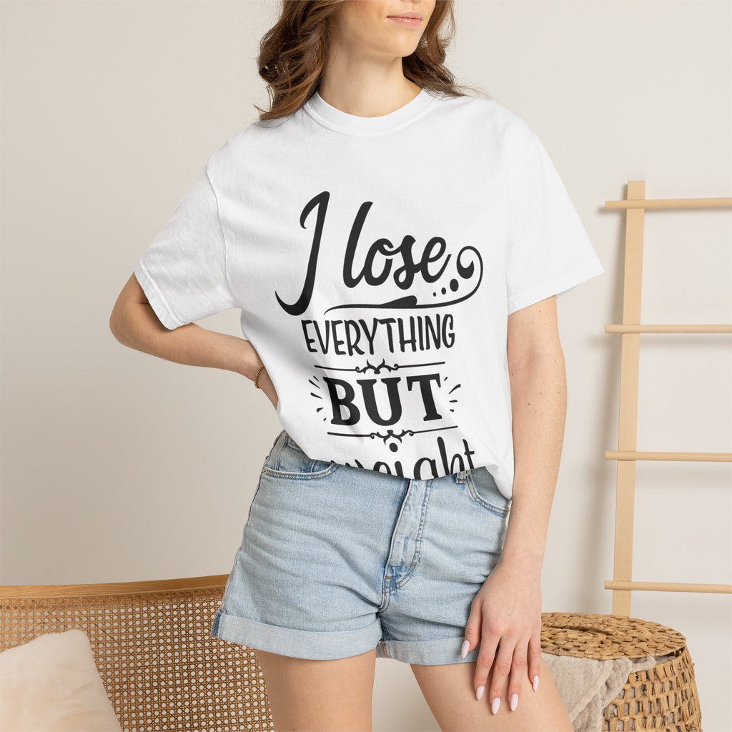 I Lose Everything But Weight T-Shirt — Funny Sarcastic Weight-Loss Quote Tee
