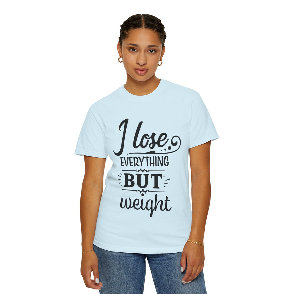 I Lose Everything But Weight T-Shirt — Funny Sarcastic Weight-Loss Quote Tee