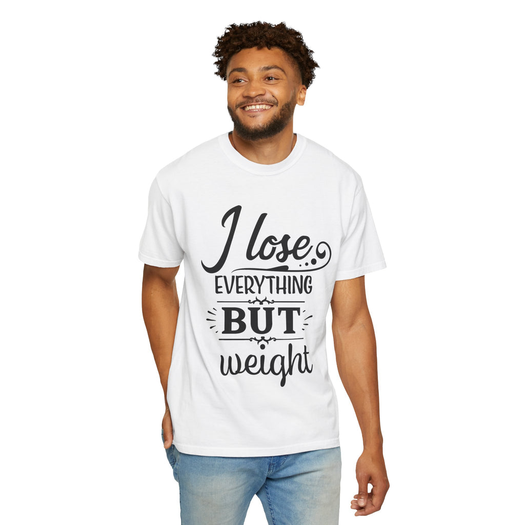 I Lose Everything But Weight T-Shirt — Funny Sarcastic Weight-Loss Quote Tee