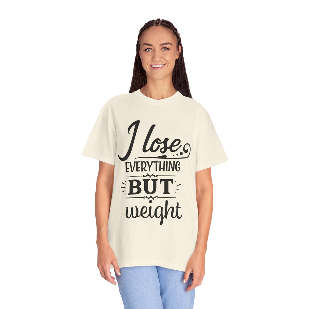 I Lose Everything But Weight T-Shirt — Funny Sarcastic Weight-Loss Quote Tee