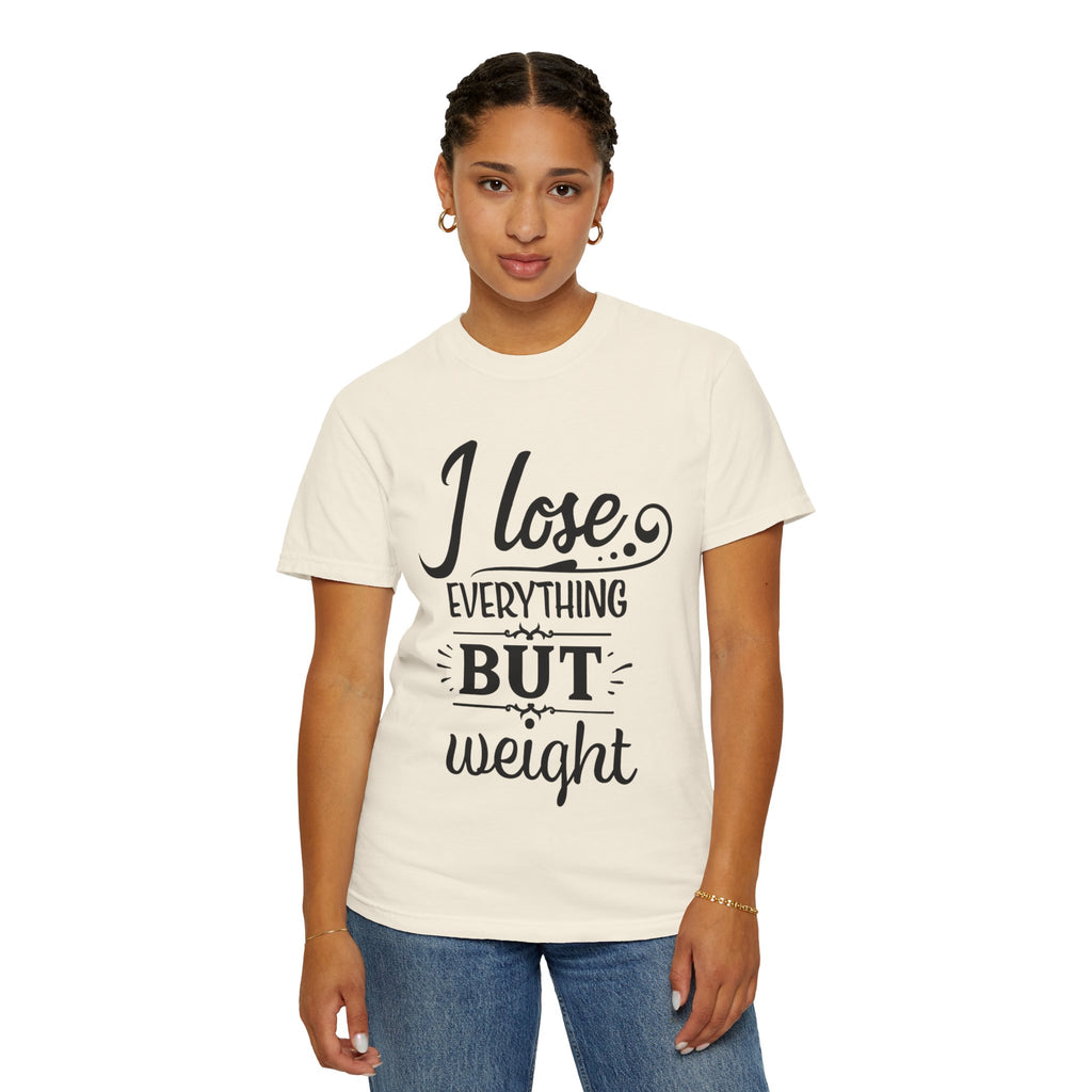 I Lose Everything But Weight T-Shirt — Funny Sarcastic Weight-Loss Quote Tee