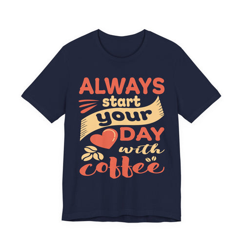 Always Start Your Day With Coffee Tee