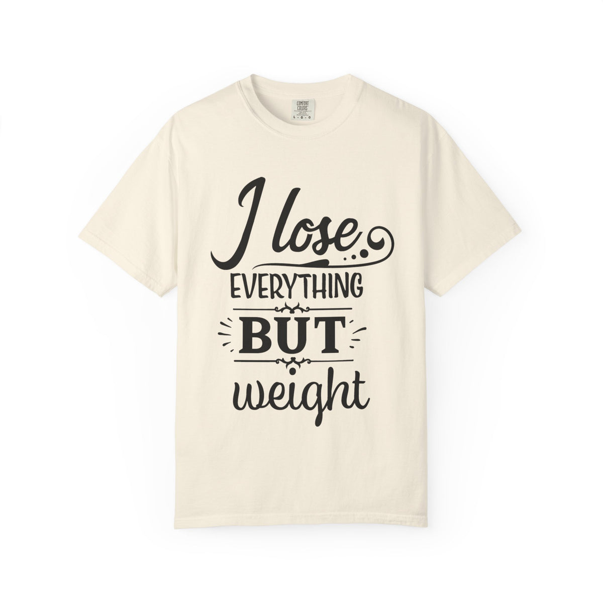 I Lose Everything But Weight T-Shirt — Funny Sarcastic Weight-Loss Quote Tee