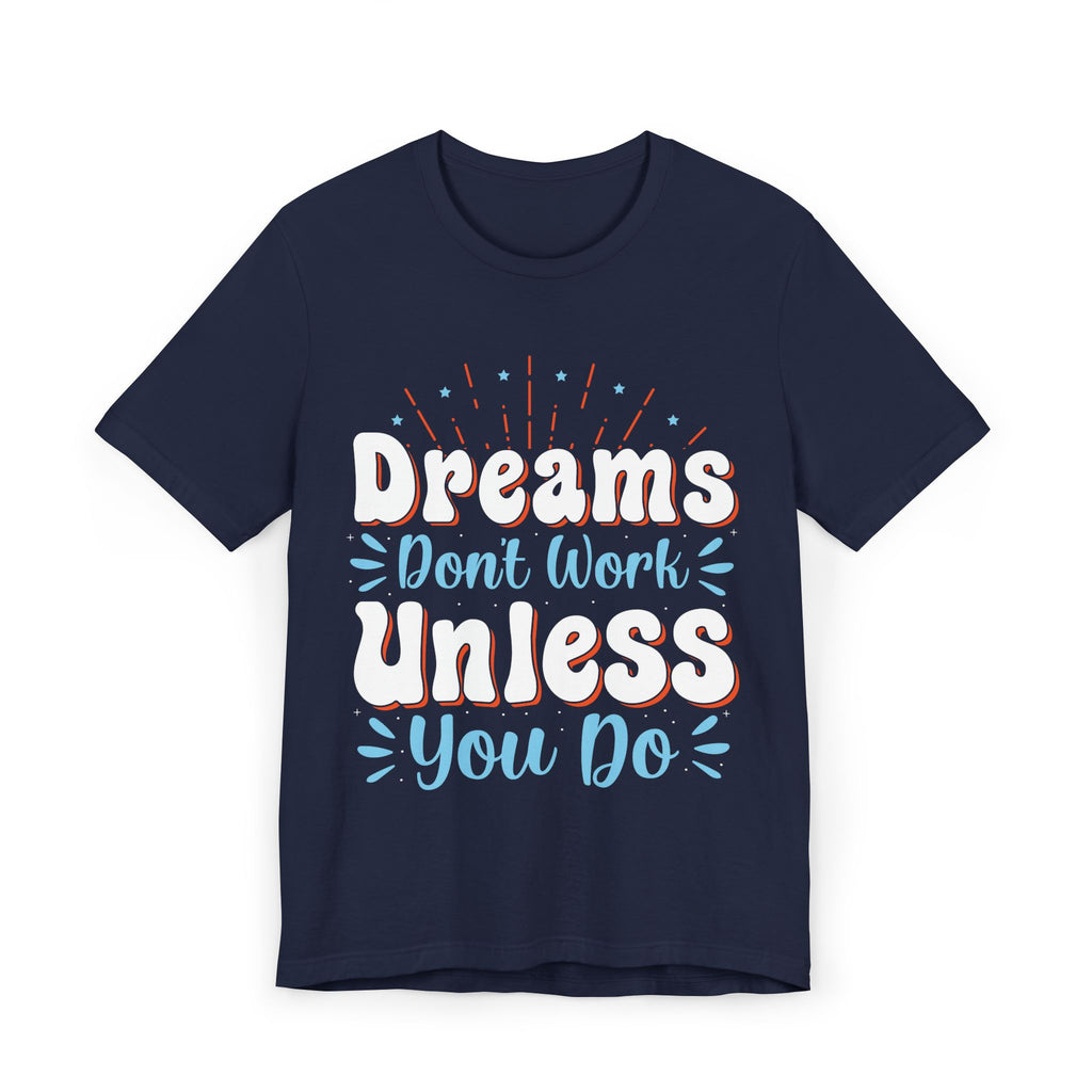 Dreams Don't Work Unless You Do T-Shirt