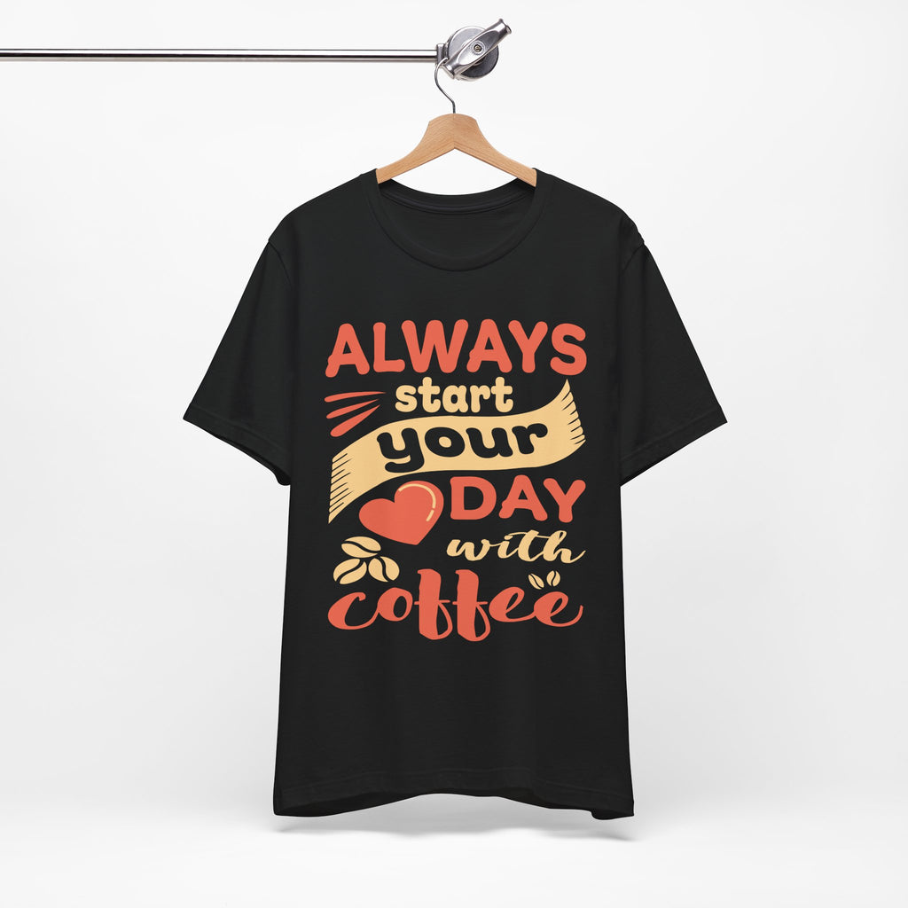 Always Start Your Day With Coffee Tee