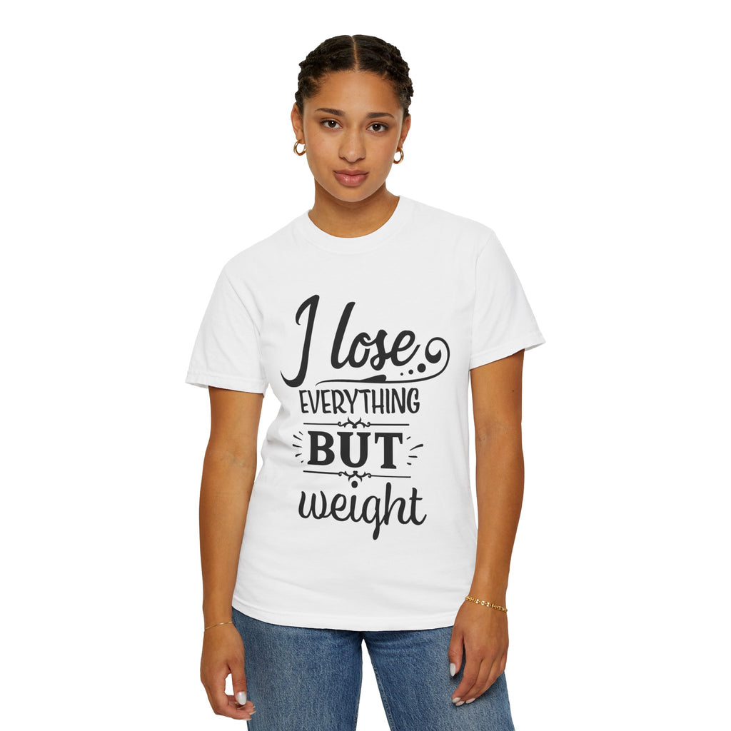 I Lose Everything But Weight T-Shirt — Funny Sarcastic Weight-Loss Quote Tee