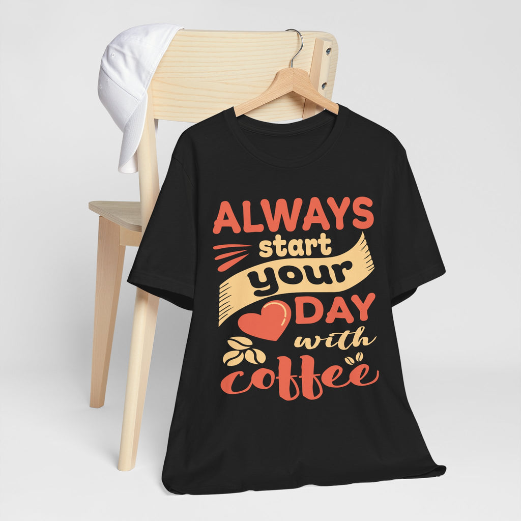 Always Start Your Day With Coffee Tee