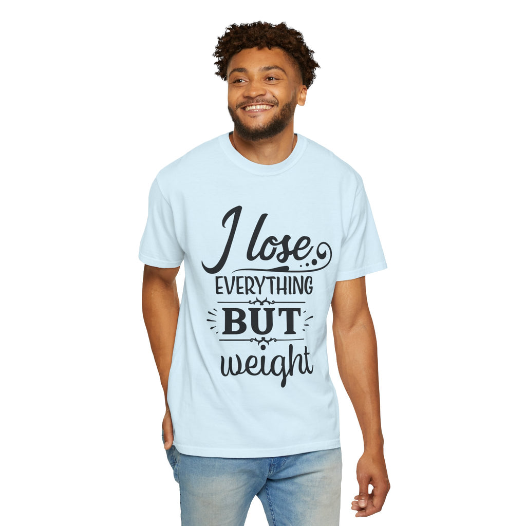 I Lose Everything But Weight T-Shirt — Funny Sarcastic Weight-Loss Quote Tee