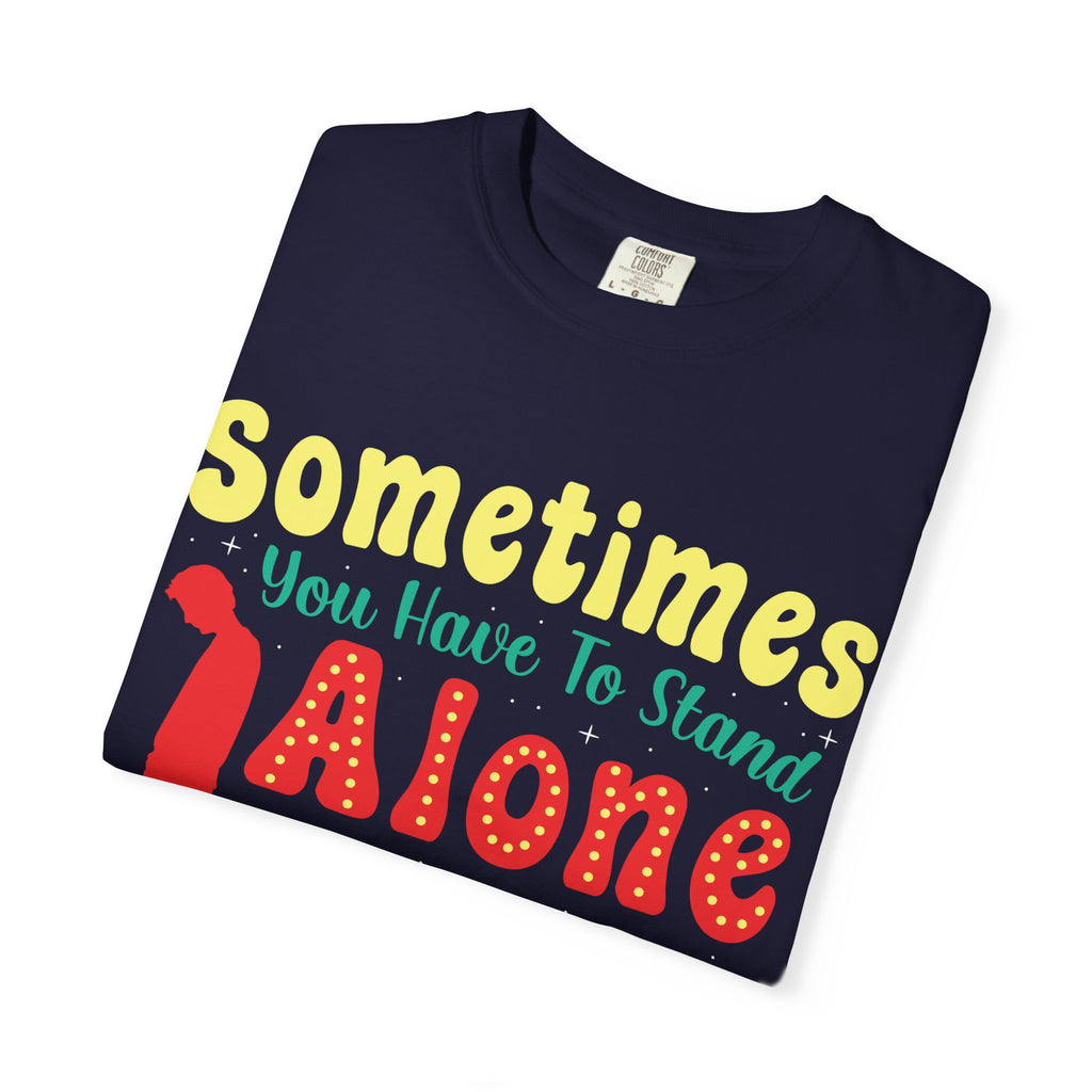 Stand Alone Inspirational Quote T-shirt | Garment-Dyed Vintage Lettering