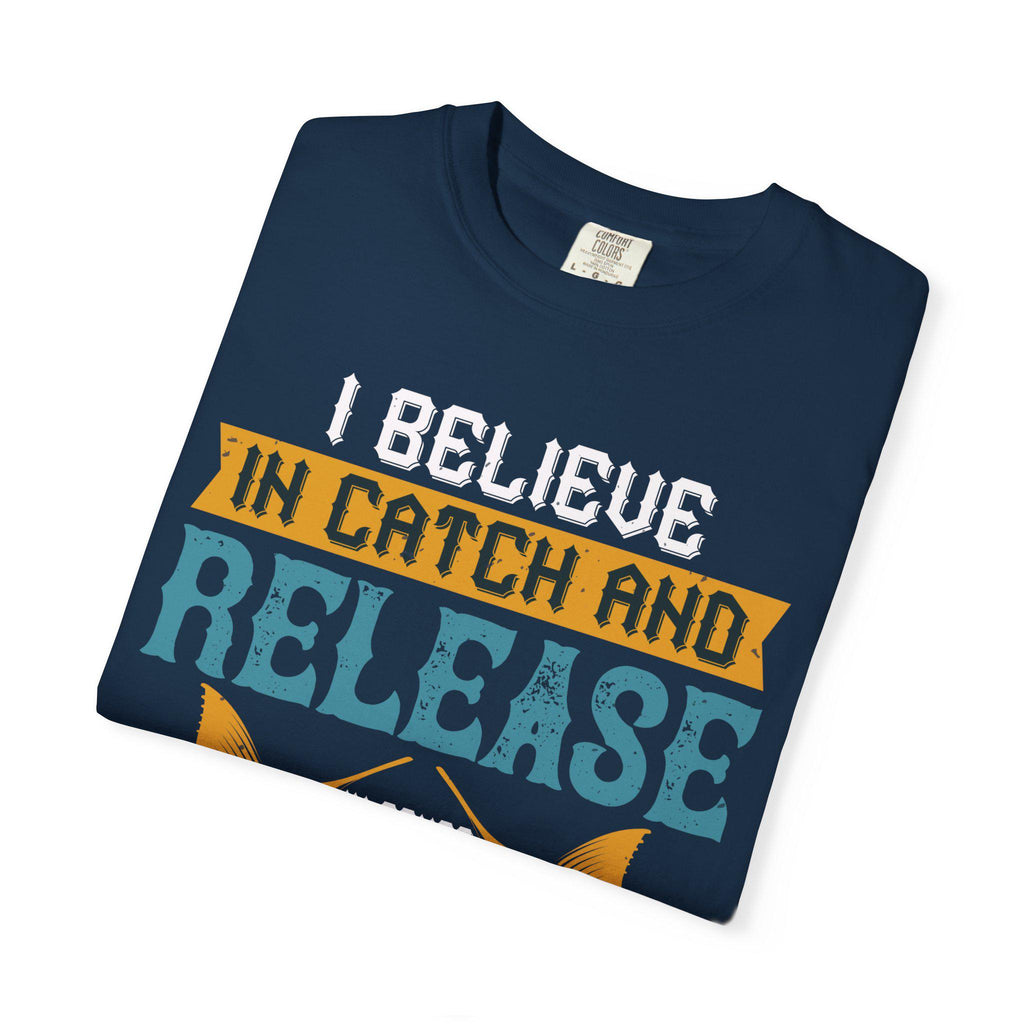 I Believe in Catch and Release Shirt | Funny Fishing Tee | Fisherman Gift | Marlin Angler