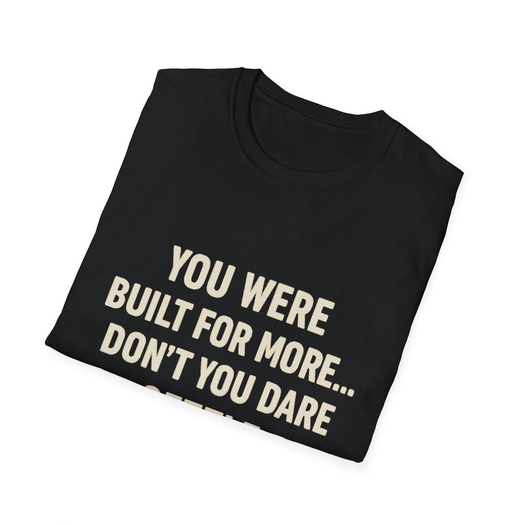 You Were Built For More Shirt | Motivational T-Shirt | Inspirational Quote Tee for Men & Women