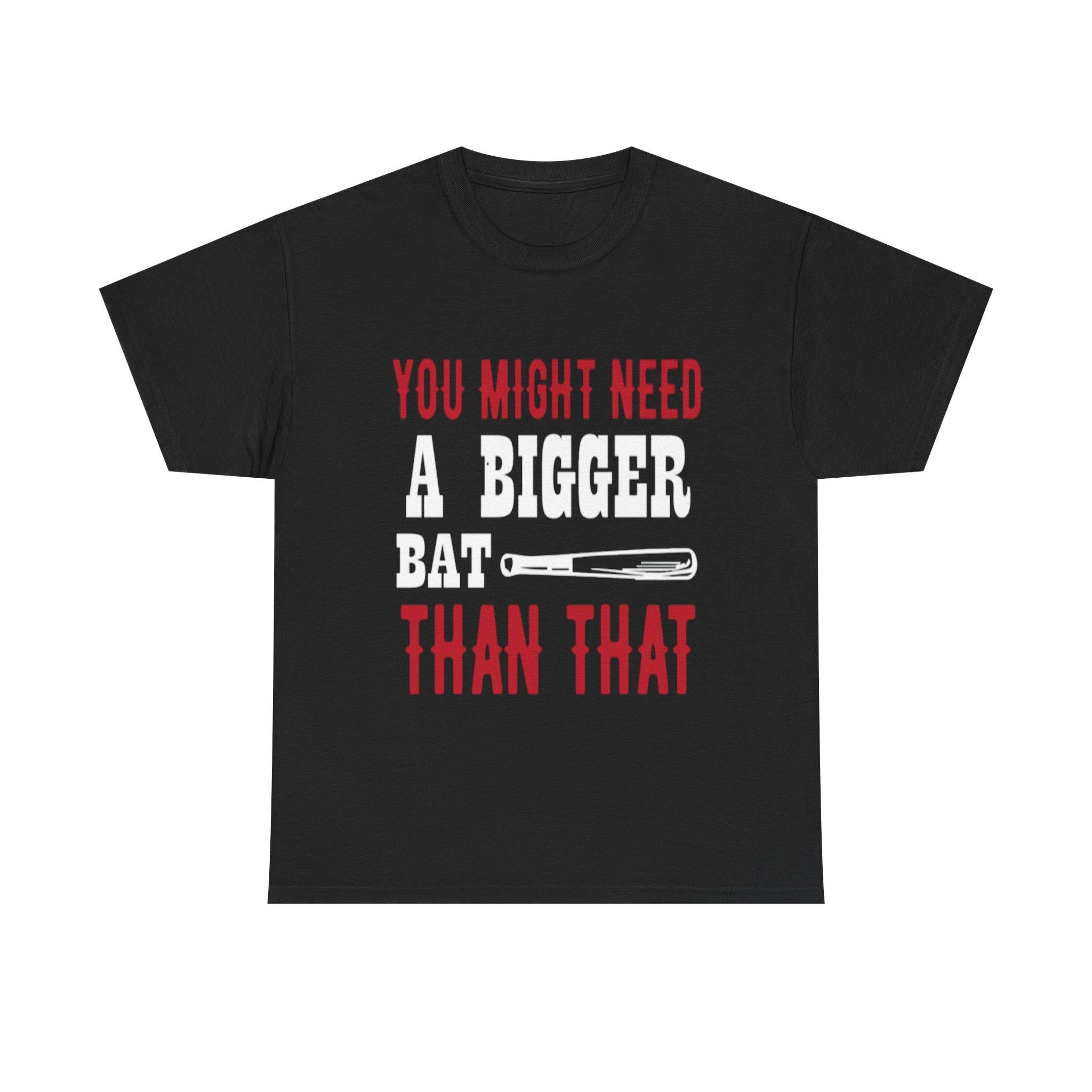 You Might Need a Bigger Bat Than That T-Shirt | Dark Humor Bat Graphic Tee
