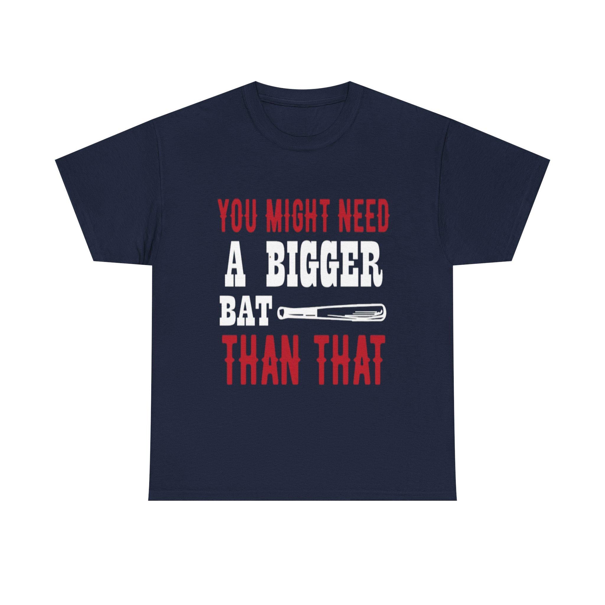 You Might Need a Bigger Bat Than That T-Shirt | Dark Humor Bat Graphic Tee