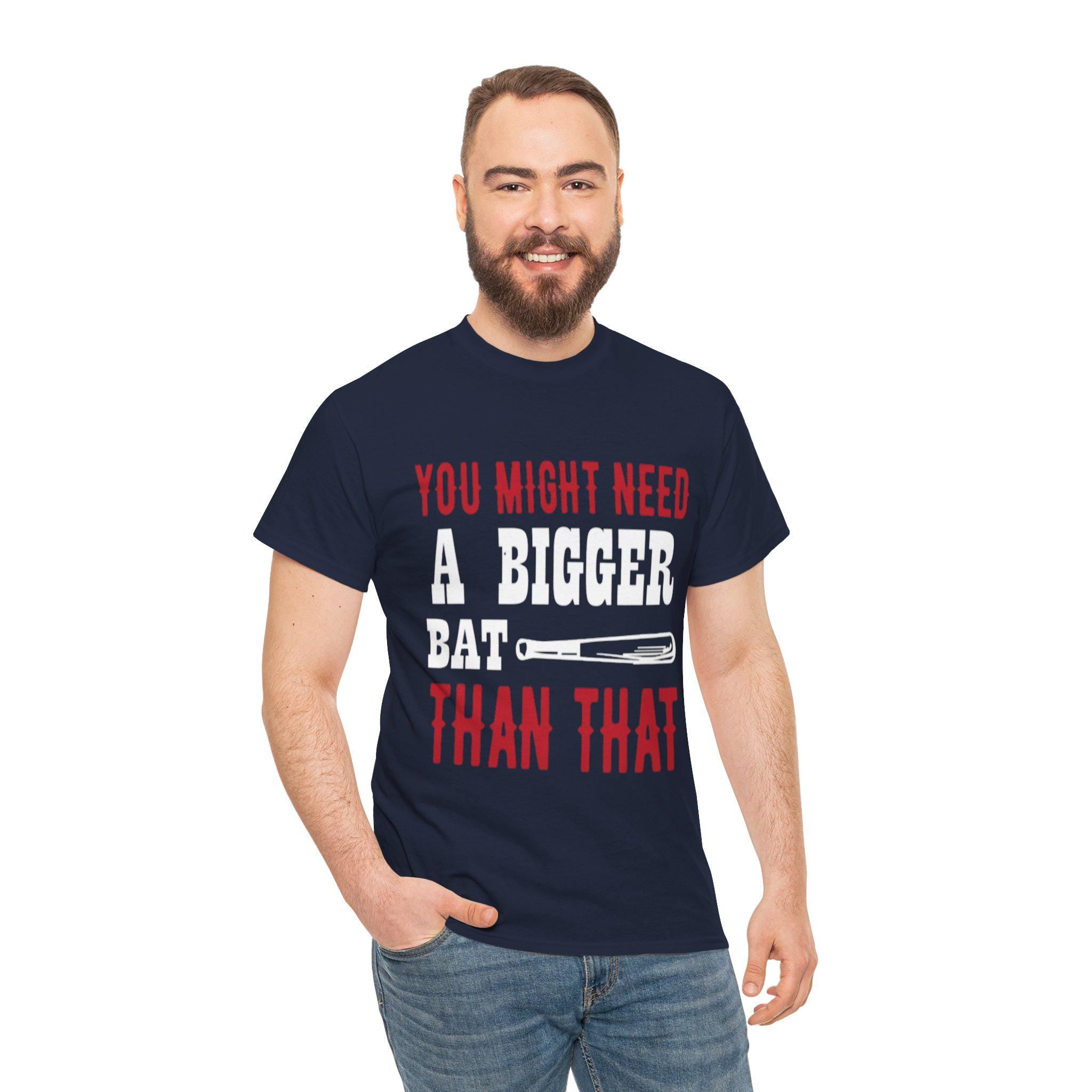 You Might Need a Bigger Bat Than That T-Shirt | Dark Humor Bat Graphic Tee