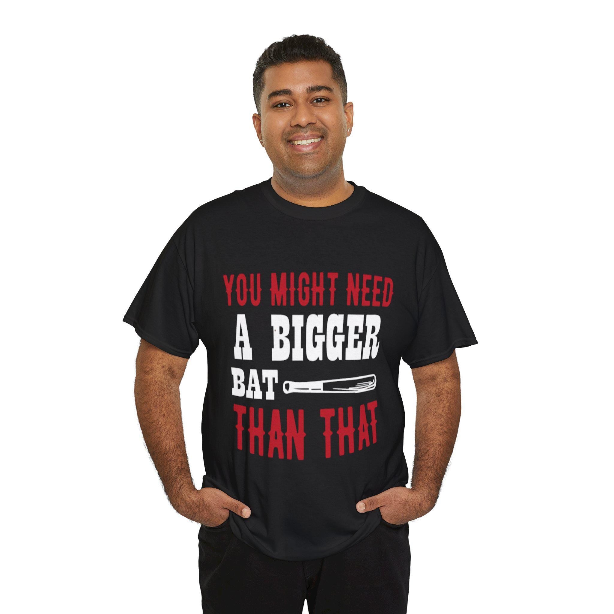 You Might Need a Bigger Bat Than That T-Shirt | Dark Humor Bat Graphic Tee
