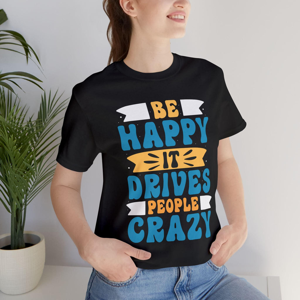 Be Happy It Drives People Crazy T-Shirt | Retro Hand-Lettered Sunny Tee