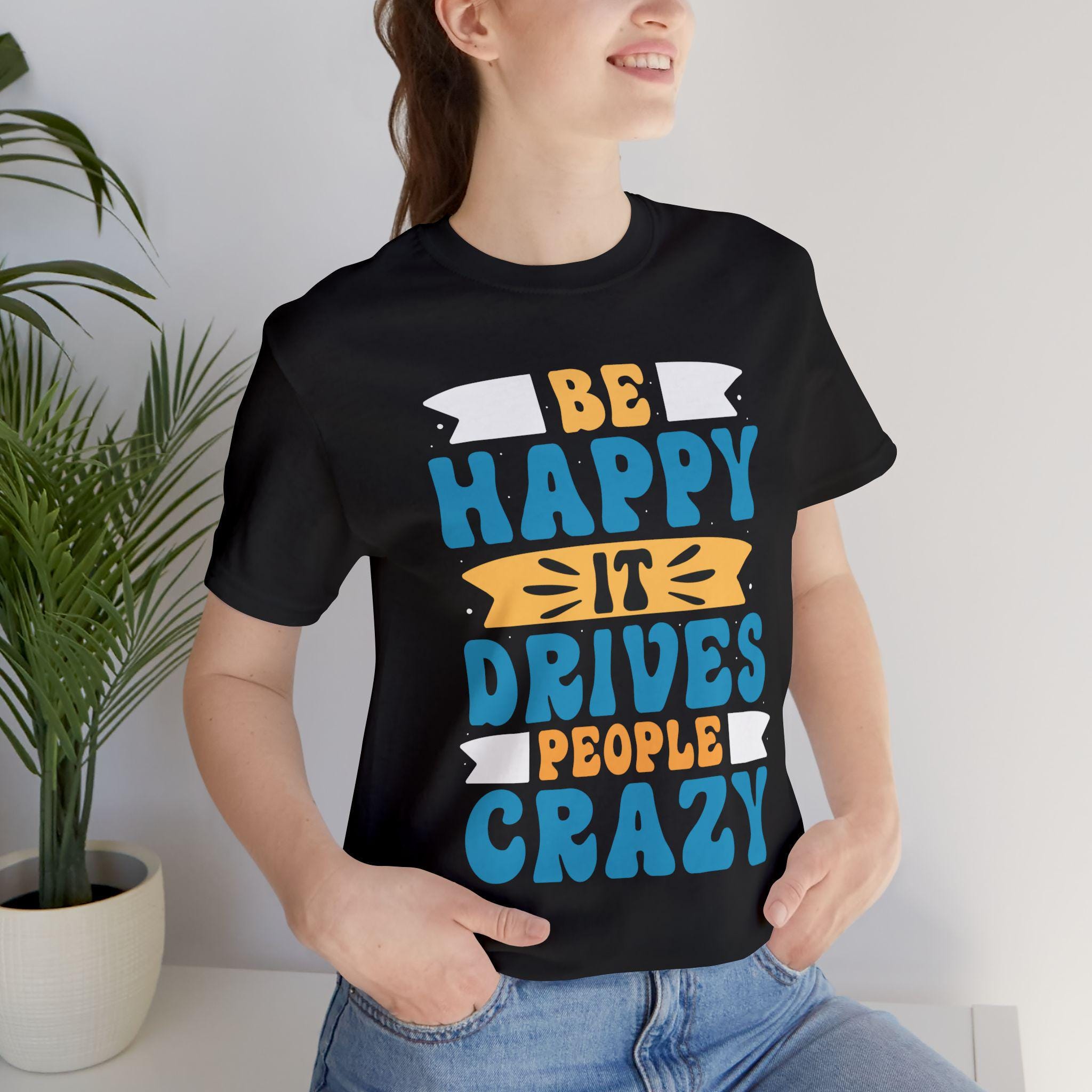 Be Happy It Drives People Crazy T-Shirt | Retro Hand-Lettered Sunny Tee