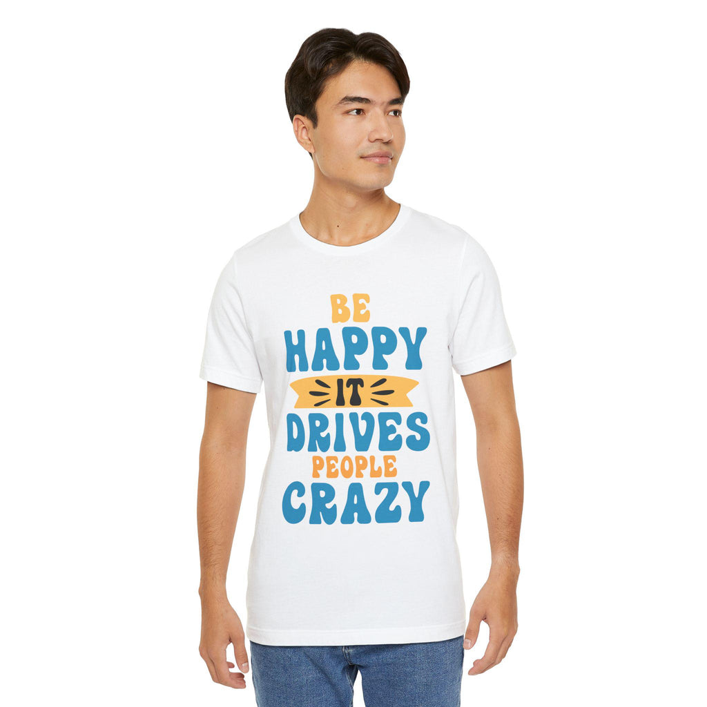 Be Happy It Drives People Crazy T-Shirt | Retro Hand-Lettered Sunny Tee