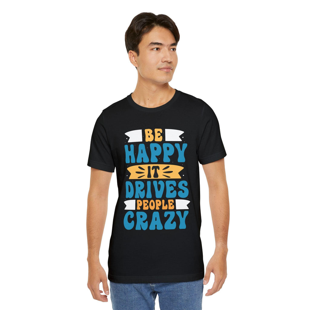 Be Happy It Drives People Crazy T-Shirt | Retro Hand-Lettered Sunny Tee