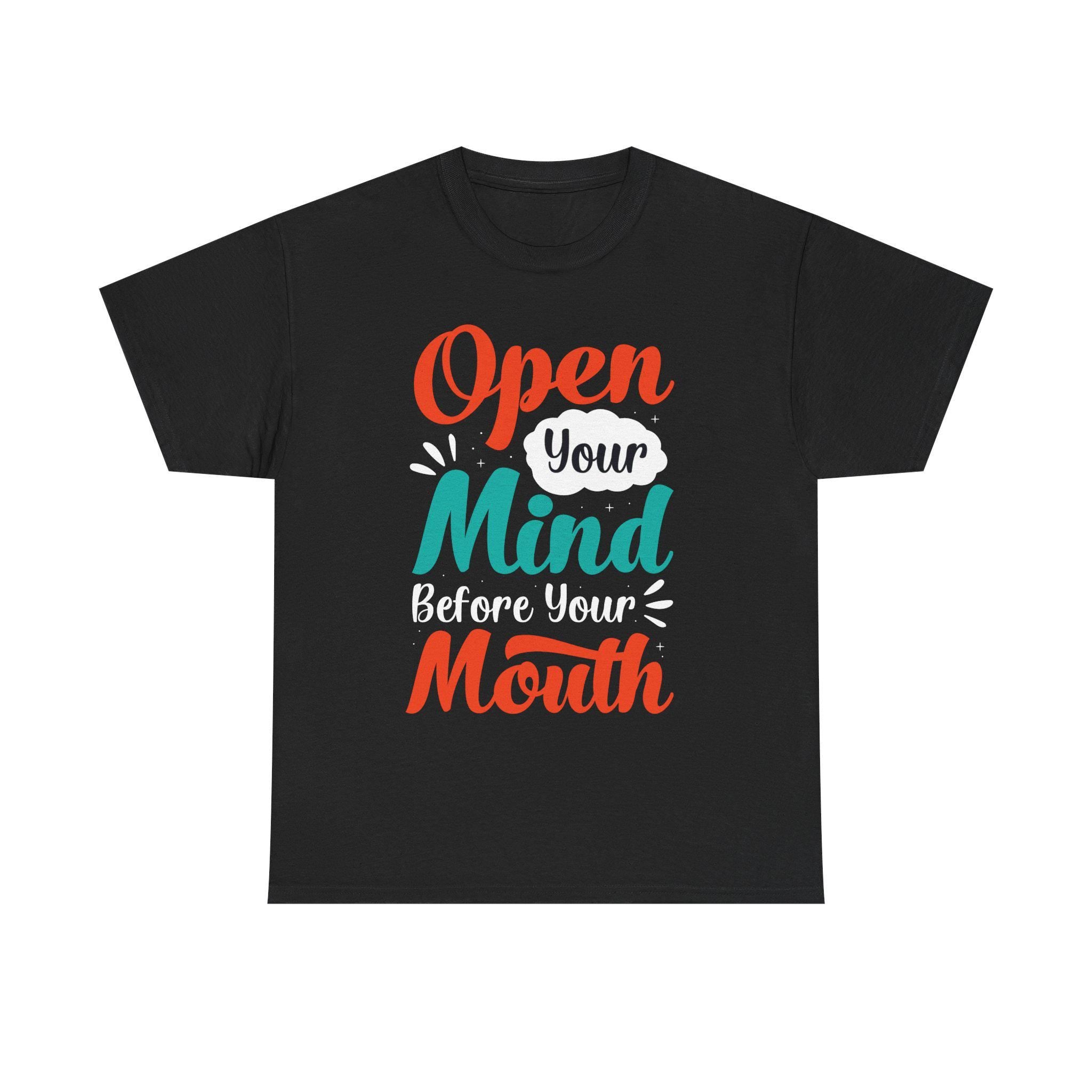 Open Your Mind Before Your Mouth T-Shirt: Inspirational Quote Tee