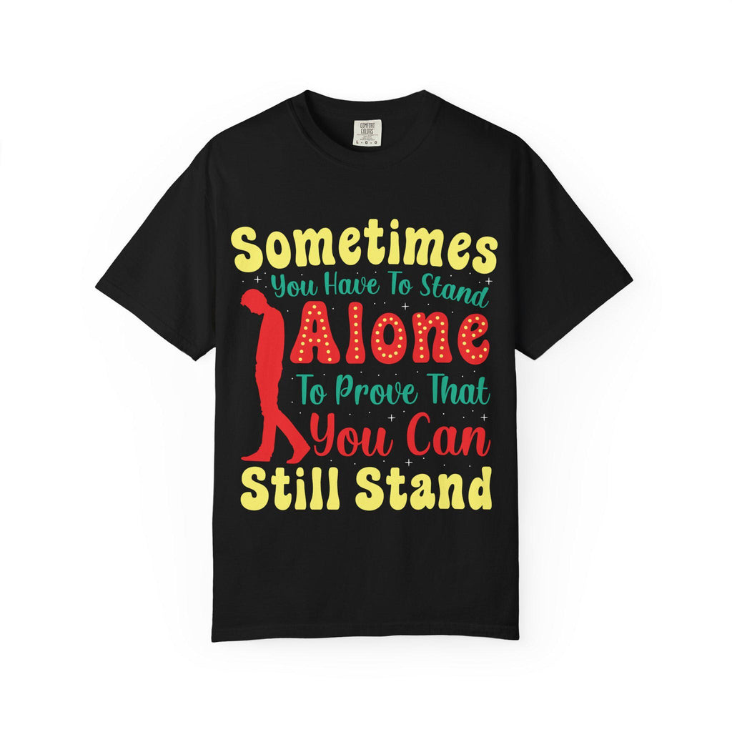 Sometimes You Have To Stand Alone Shirt | Inspirational Quote Tee | Motivational Gift