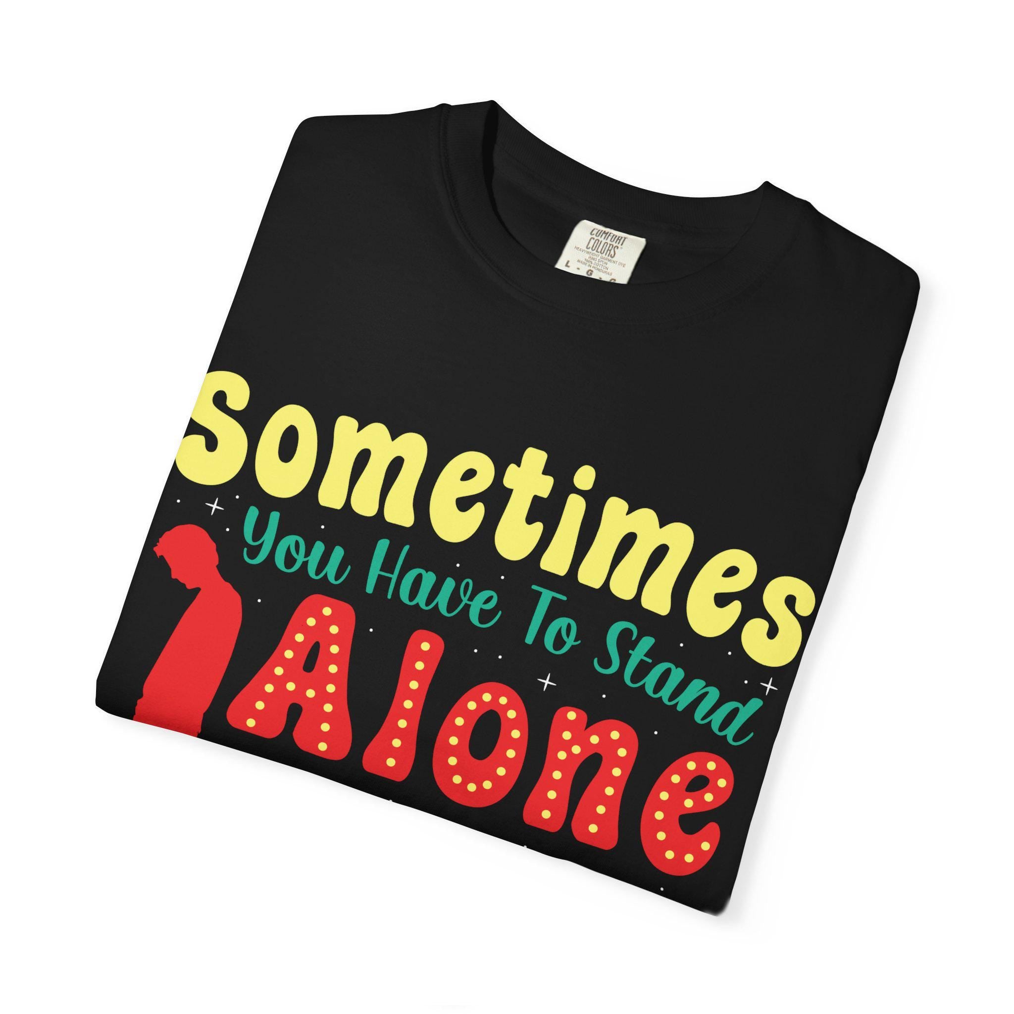 Sometimes You Have To Stand Alone Shirt | Inspirational Quote Tee | Motivational Gift
