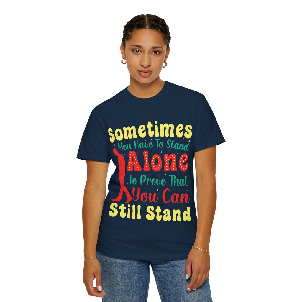 Sometimes You Have To Stand Alone Shirt | Inspirational Quote Tee | Motivational Gift