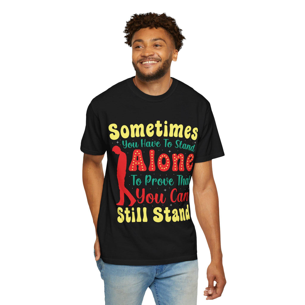 Sometimes You Have To Stand Alone Shirt | Inspirational Quote Tee | Motivational Gift