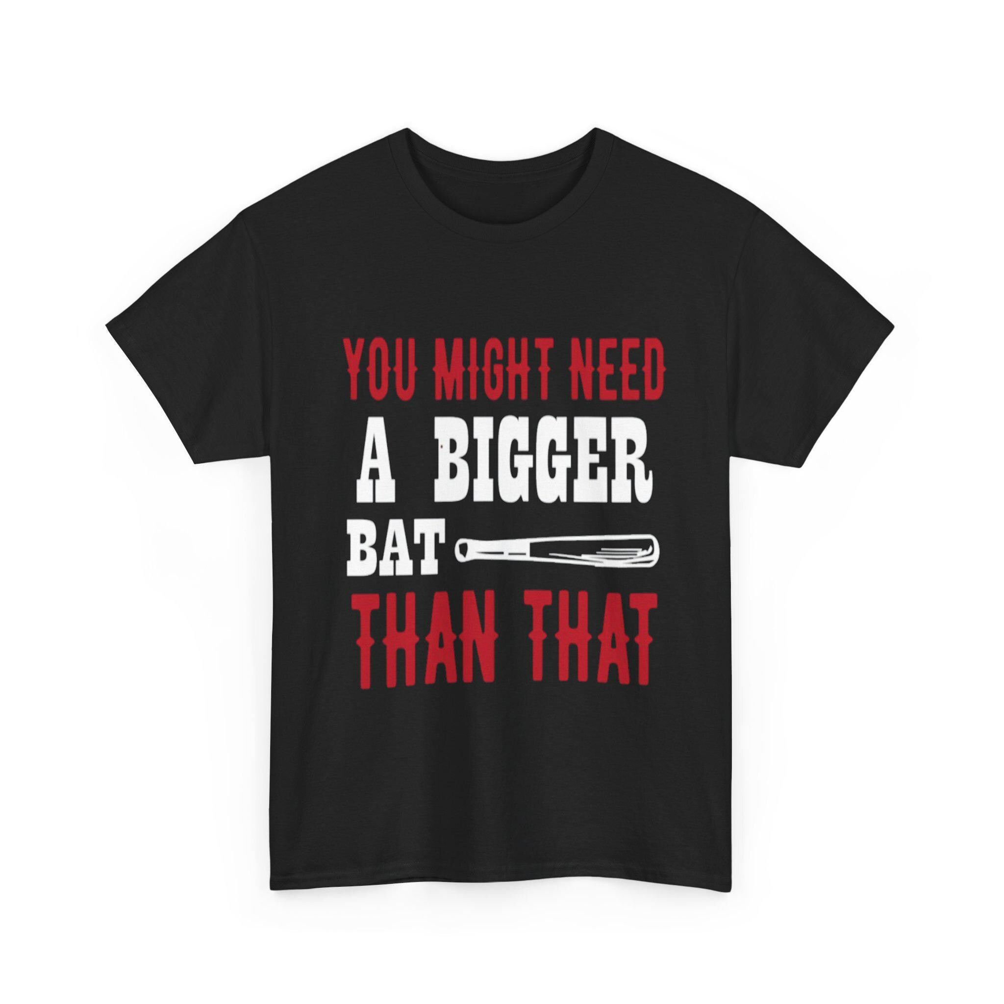 You Might Need a Bigger Bat Than That T-Shirt | Dark Humor Bat Graphic Tee