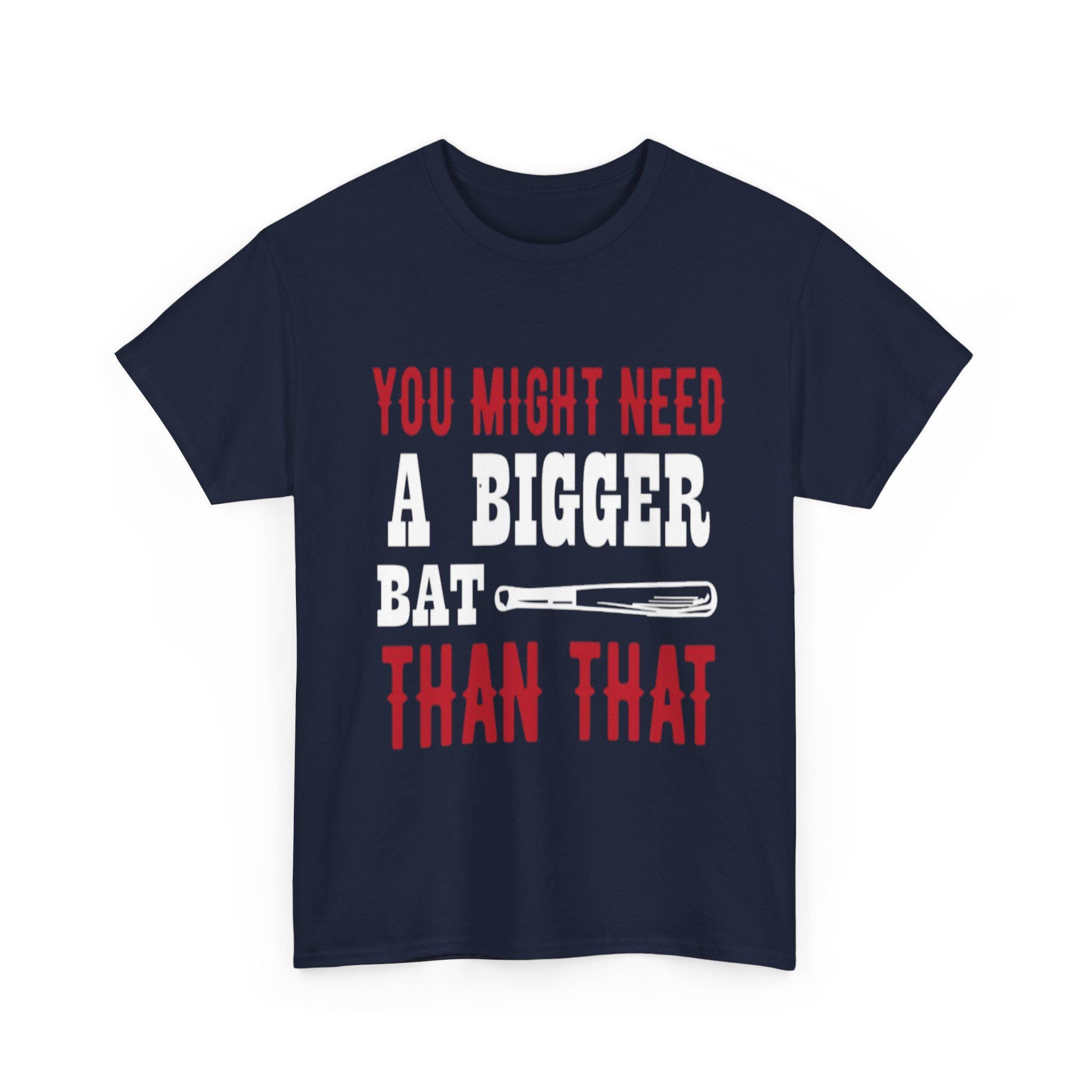 You Might Need a Bigger Bat Than That T-Shirt | Dark Humor Bat Graphic Tee