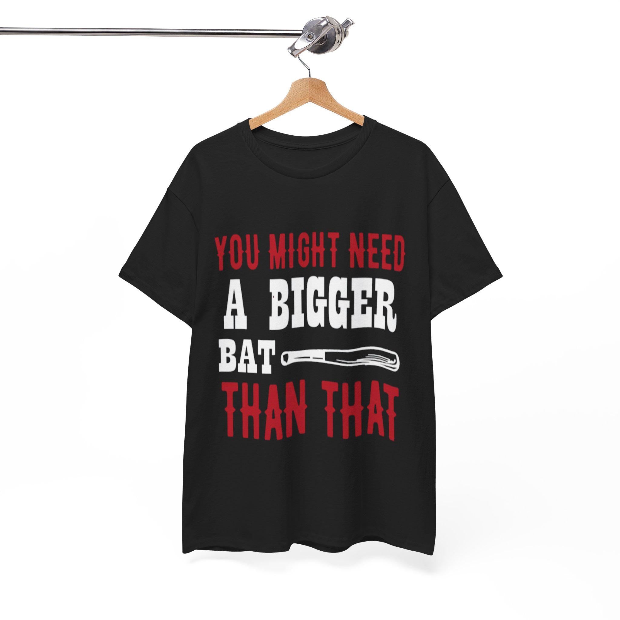 You Might Need a Bigger Bat Than That T-Shirt | Dark Humor Bat Graphic Tee