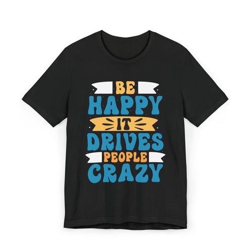 Be Happy It Drives People Crazy T-Shirt | Retro Hand-Lettered Sunny Tee