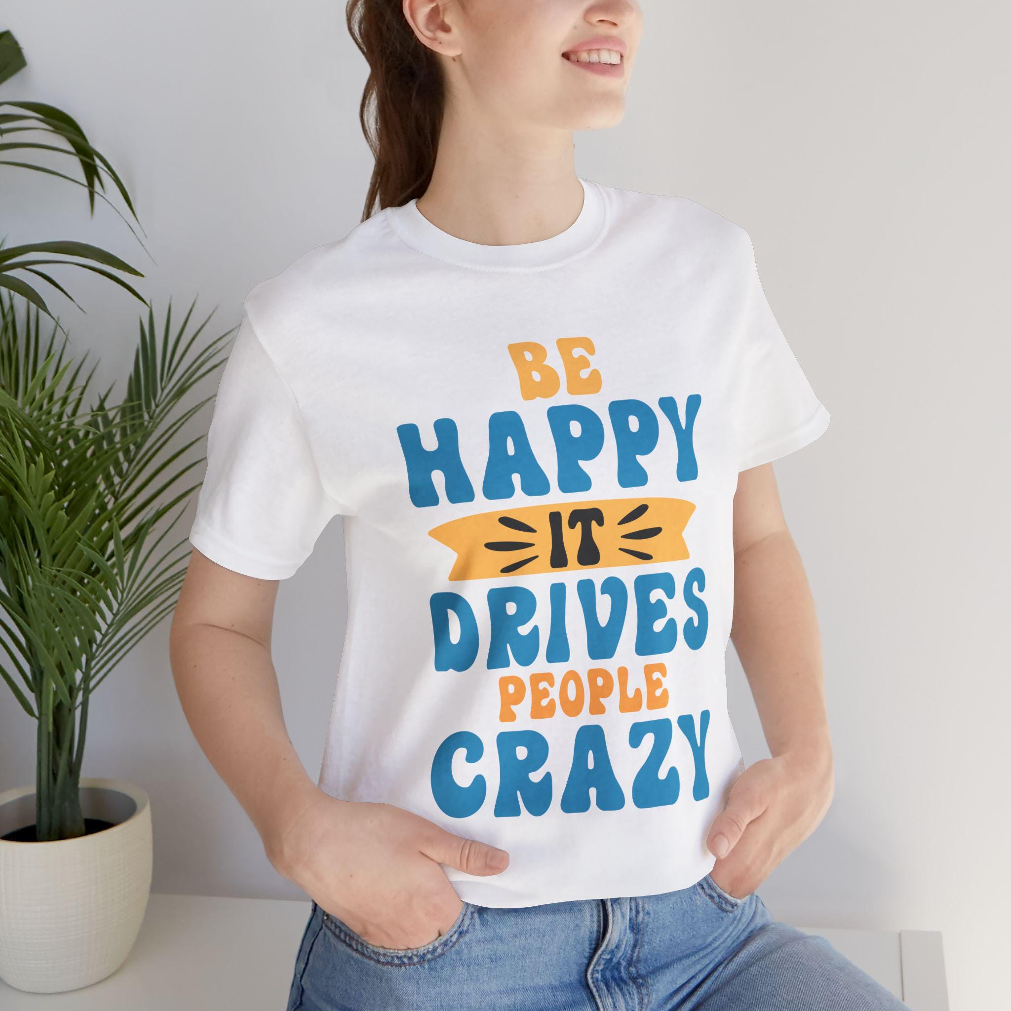Be Happy It Drives People Crazy T-Shirt | Retro Hand-Lettered Sunny Tee