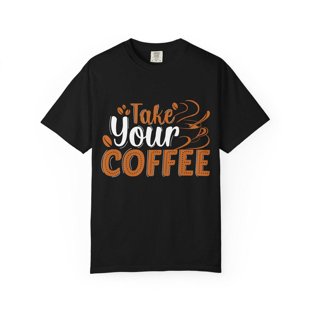 Take Your Coffee shirt | Coffee Script & Block Letter Tee, Garment-Dyed