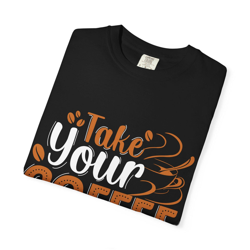 Take Your Coffee shirt | Coffee Script & Block Letter Tee, Garment-Dyed