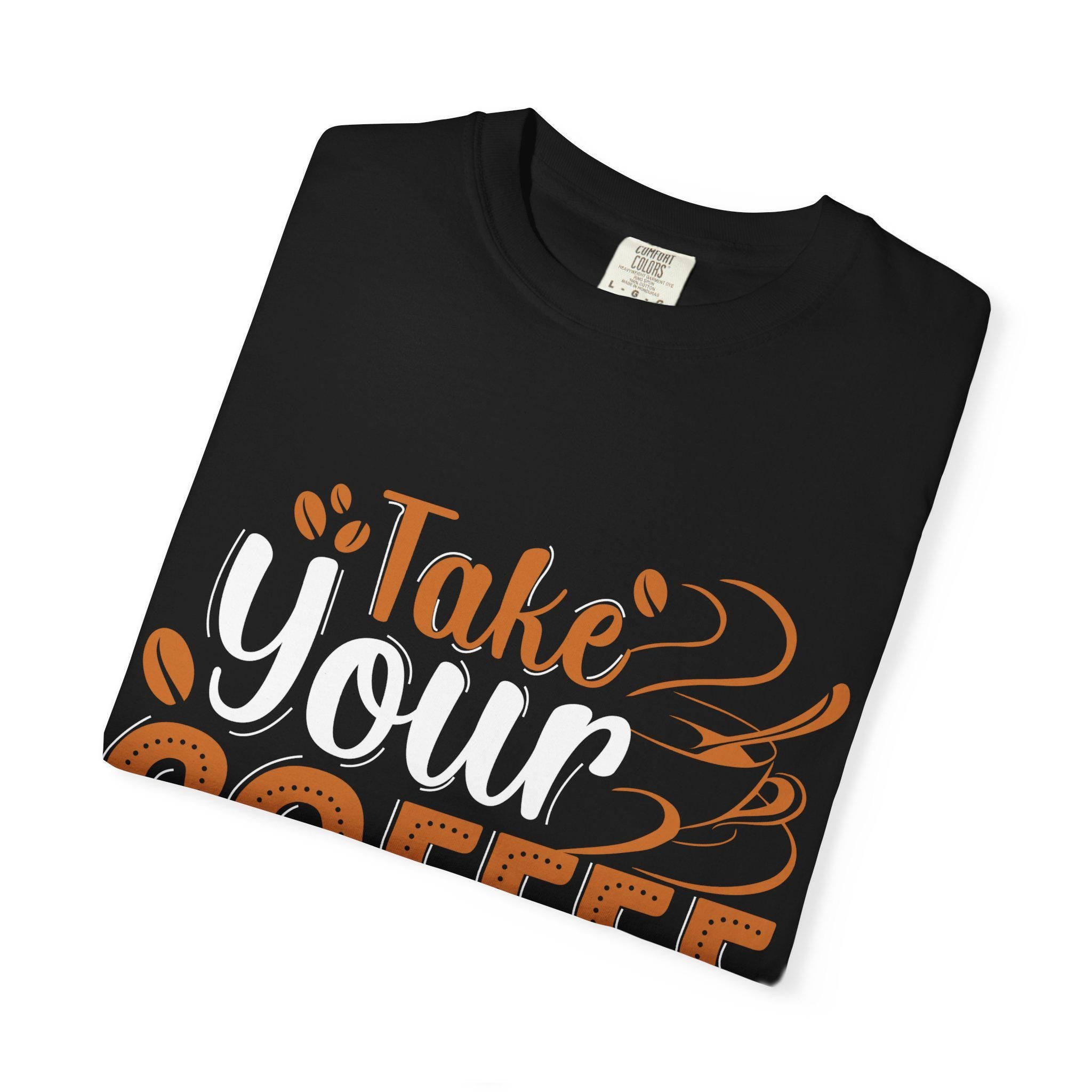 Take Your Coffee shirt | Coffee Script & Block Letter Tee, Garment-Dyed