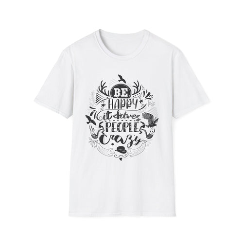 Be Happy It Drives People Crazy Shirt – Motivational Graphic Tee | Inspirational Quote Nature Gift