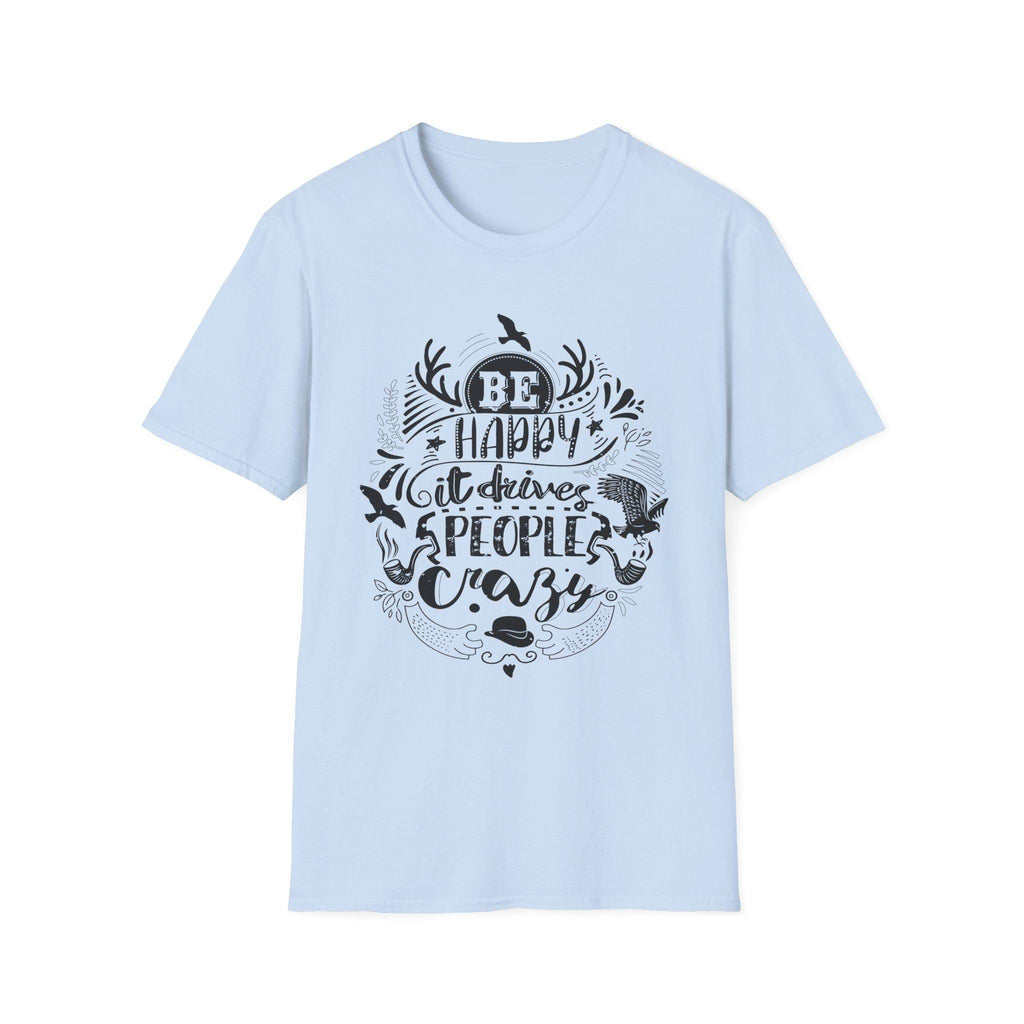 Be Happy It Drives People Crazy Shirt – Motivational Graphic Tee | Inspirational Quote Nature Gift