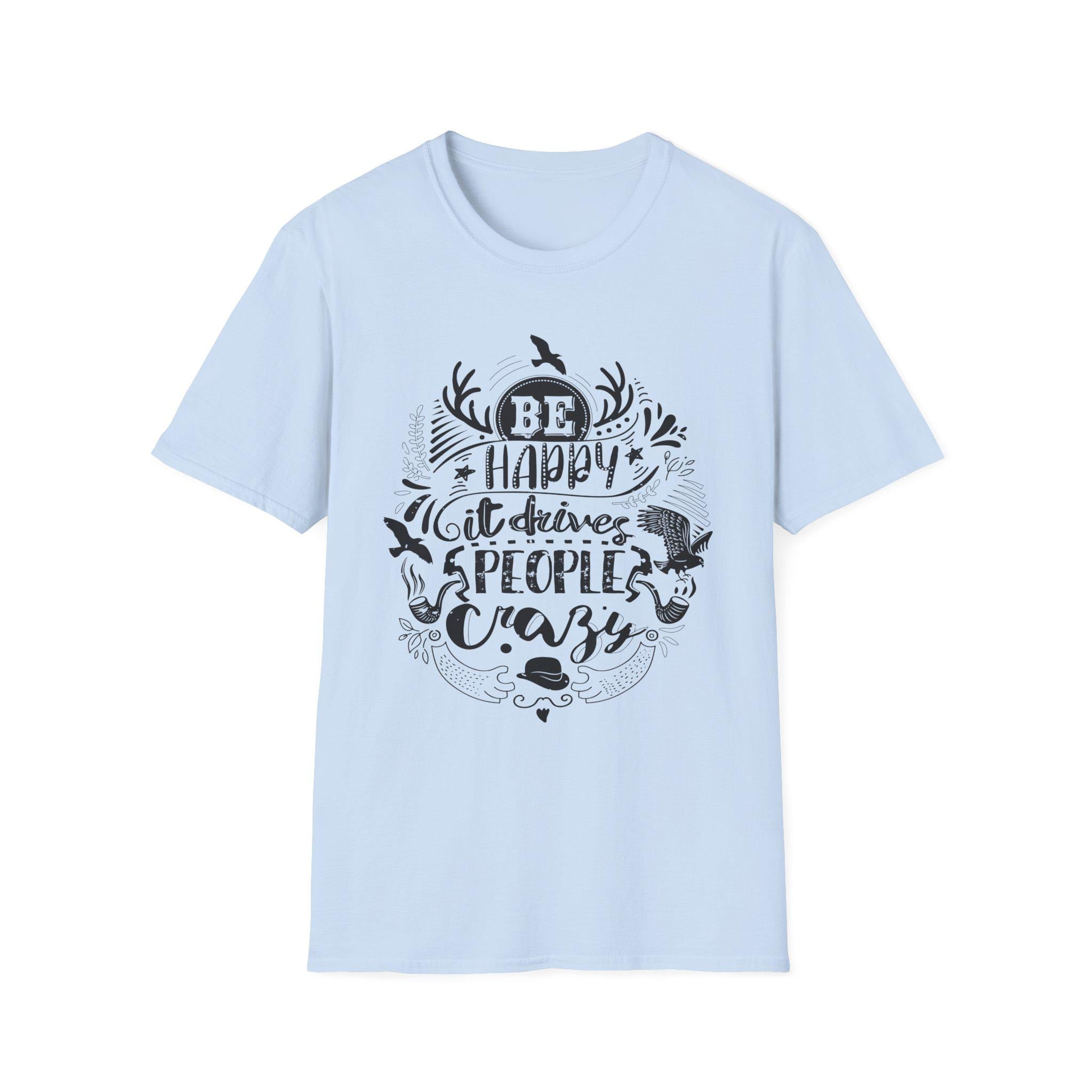 Be Happy It Drives People Crazy Shirt – Motivational Graphic Tee | Inspirational Quote Nature Gift