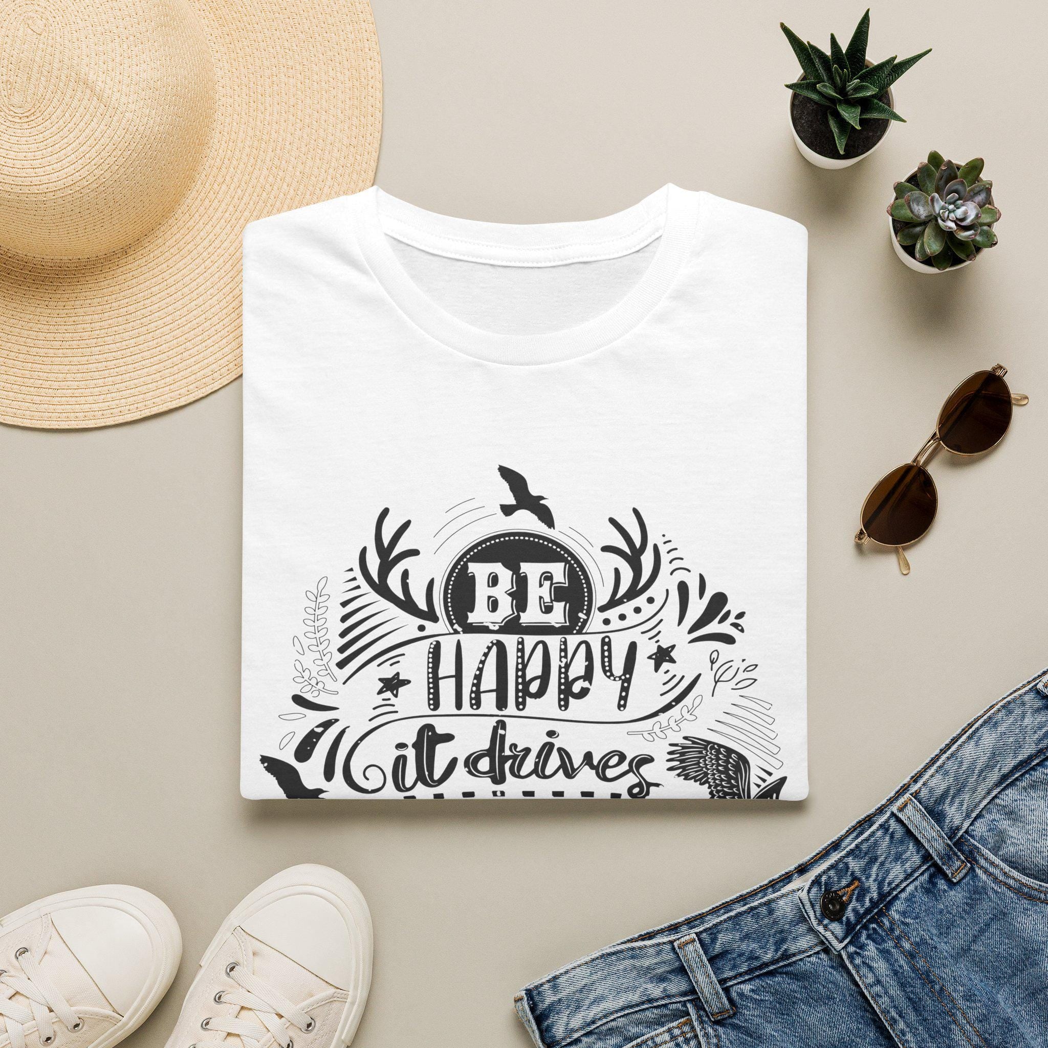 Be Happy It Drives People Crazy Shirt – Motivational Graphic Tee | Inspirational Quote Nature Gift