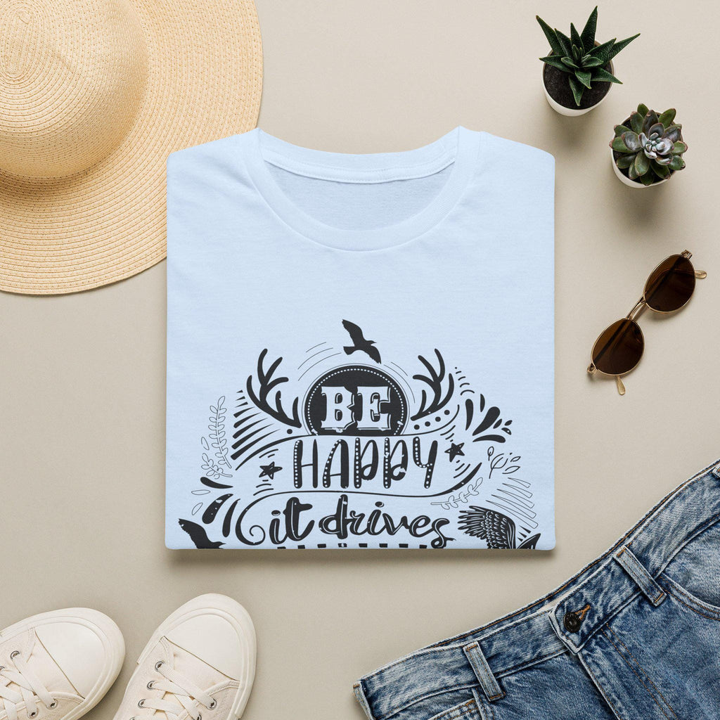 Be Happy It Drives People Crazy Shirt – Motivational Graphic Tee | Inspirational Quote Nature Gift