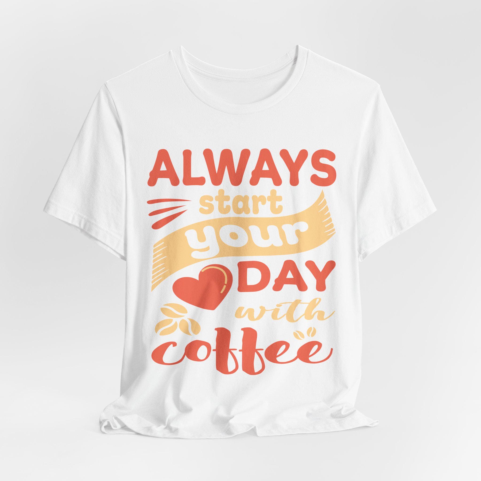 Always Start Your Day with Coffee Shirt – Funny Barista Graphic Tee | Caffeine Gift Lover