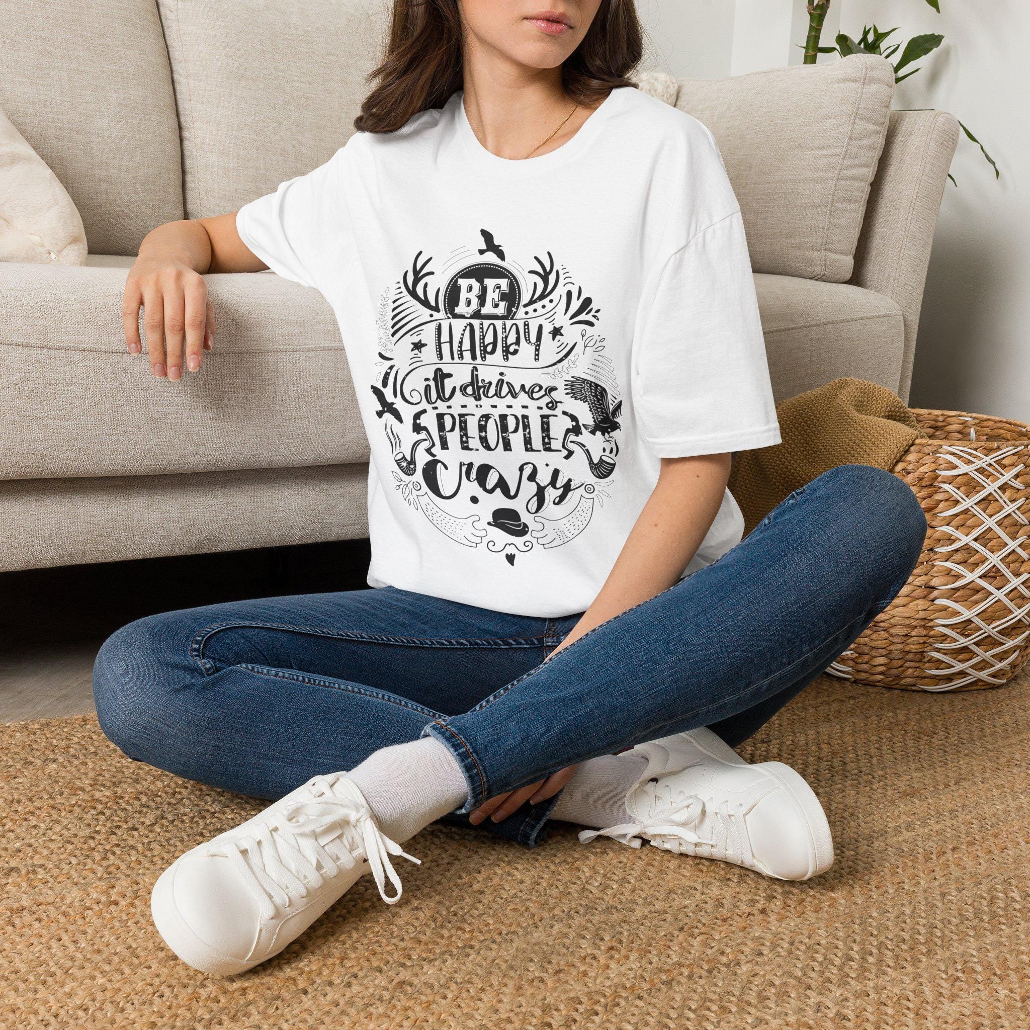 Be Happy It Drives People Crazy Shirt – Motivational Graphic Tee | Inspirational Quote Nature Gift