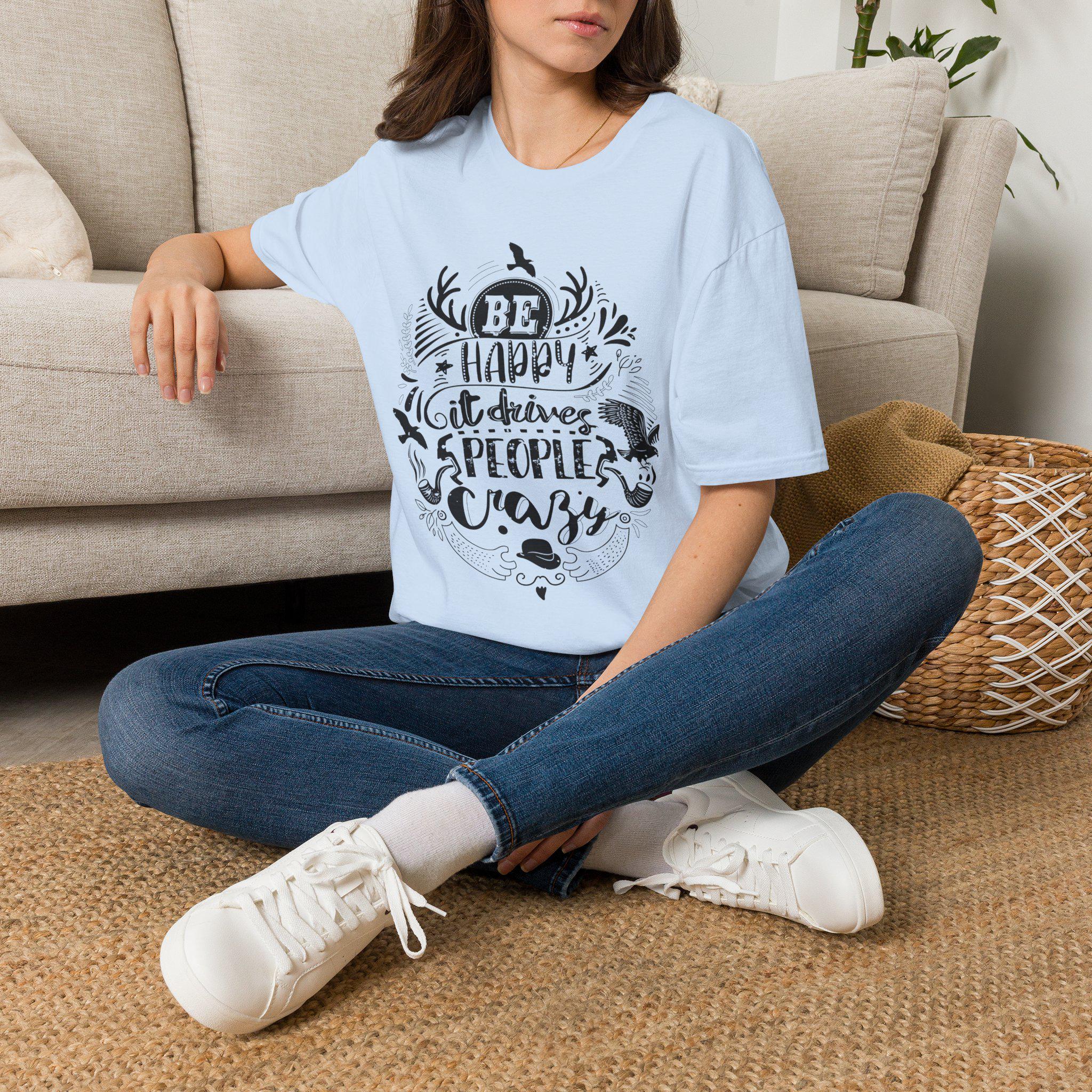 Be Happy It Drives People Crazy Shirt – Motivational Graphic Tee | Inspirational Quote Nature Gift