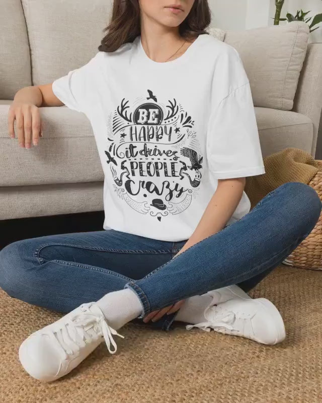 Be Happy It Drives People Crazy Shirt – Motivational Graphic Tee | Inspirational Quote Nature Gift